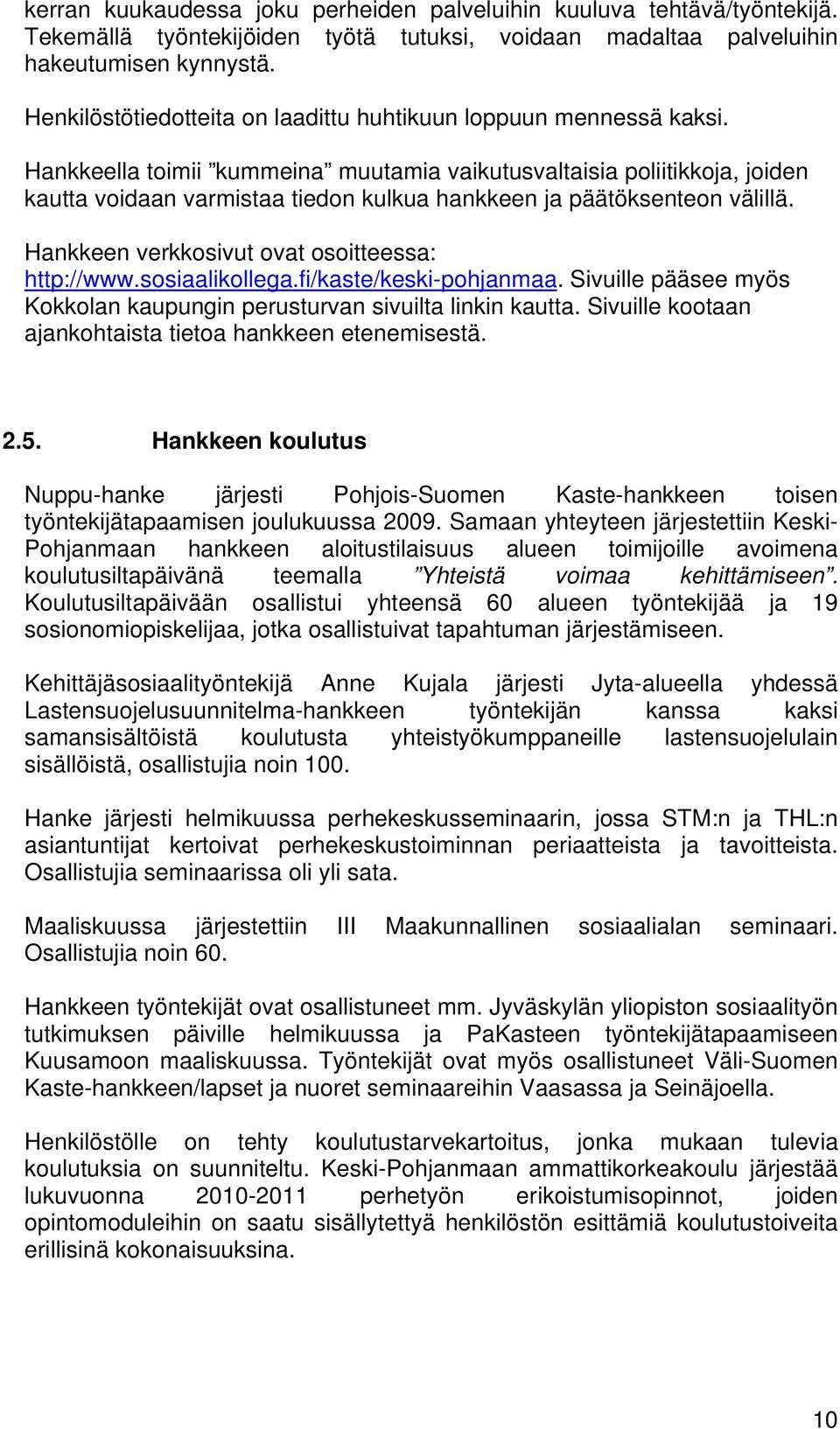 Hankkeella toimii kummeina muutamia vaikutusvaltaisia poliitikkoja, joiden kautta voidaan varmistaa tiedon kulkua hankkeen ja päätöksenteon välillä. Hankkeen verkkosivut ovat osoitteessa: http://www.