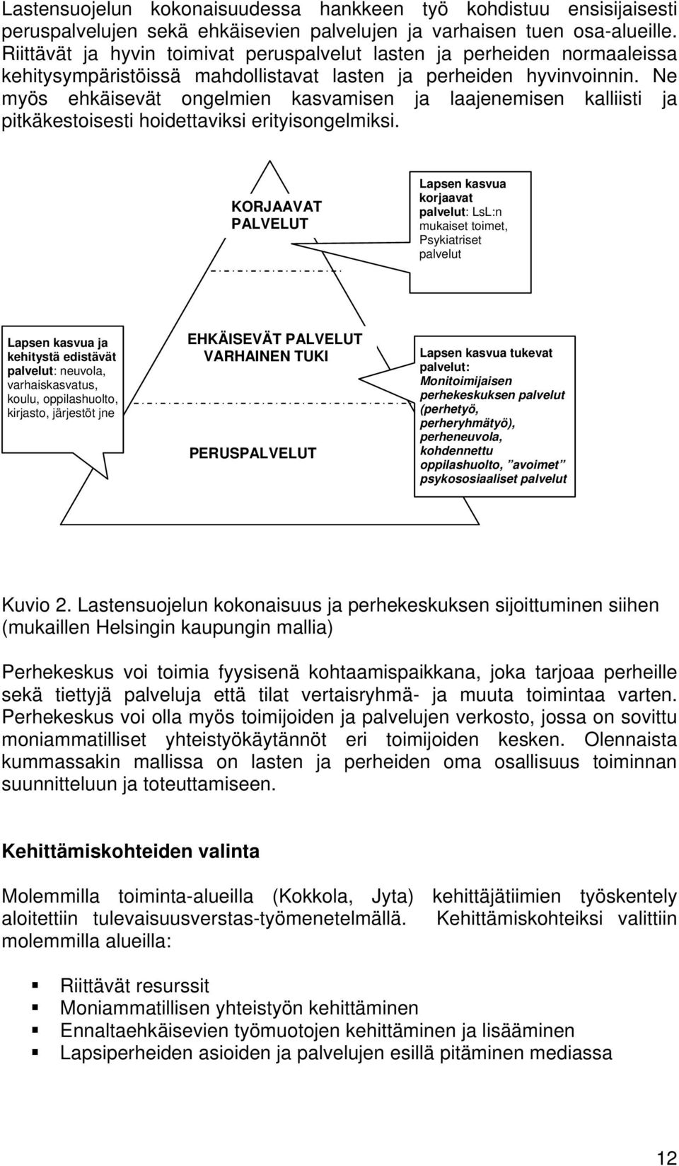 Ne myös ehkäisevät ongelmien kasvamisen ja laajenemisen kalliisti ja pitkäkestoisesti hoidettaviksi erityisongelmiksi.