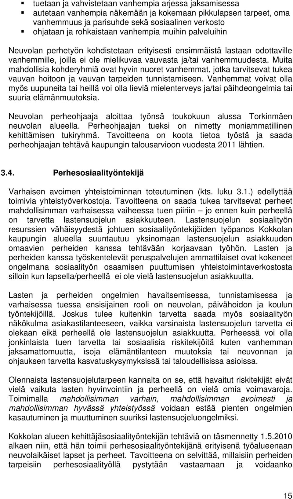 Muita mahdollisia kohderyhmiä ovat hyvin nuoret vanhemmat, jotka tarvitsevat tukea vauvan hoitoon ja vauvan tarpeiden tunnistamiseen.