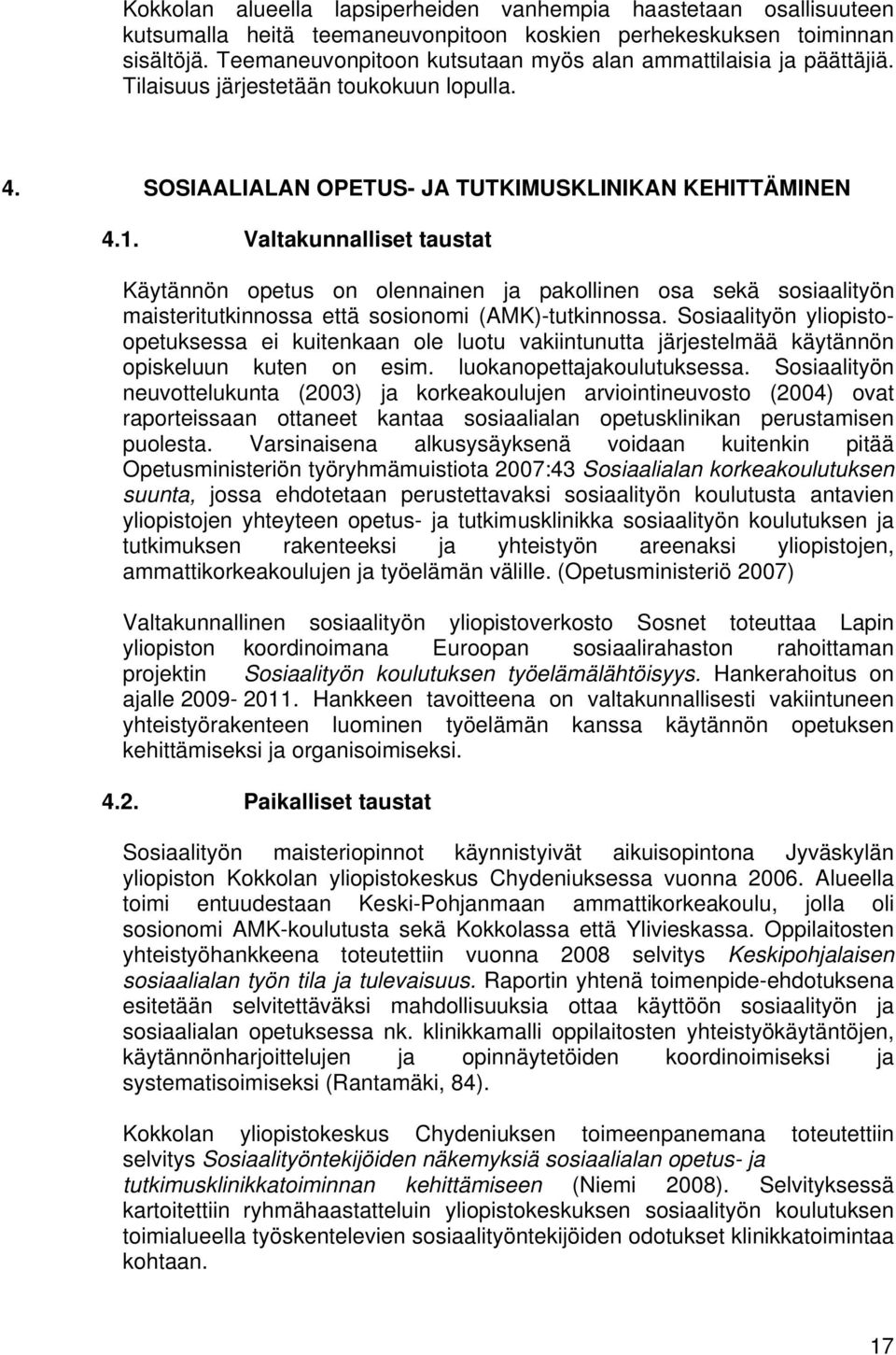 Valtakunnalliset taustat Käytännön opetus on olennainen ja pakollinen osa sekä sosiaalityön maisteritutkinnossa että sosionomi (AMK)-tutkinnossa.