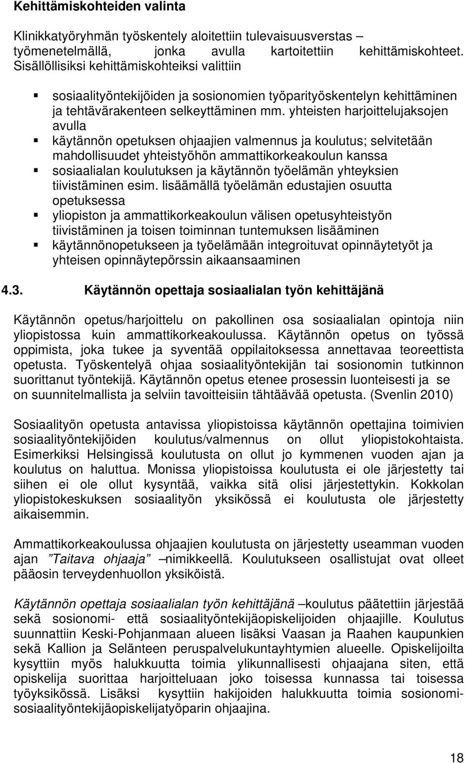 yhteisten harjoittelujaksojen avulla käytännön opetuksen ohjaajien valmennus ja koulutus; selvitetään mahdollisuudet yhteistyöhön ammattikorkeakoulun kanssa sosiaalialan koulutuksen ja käytännön