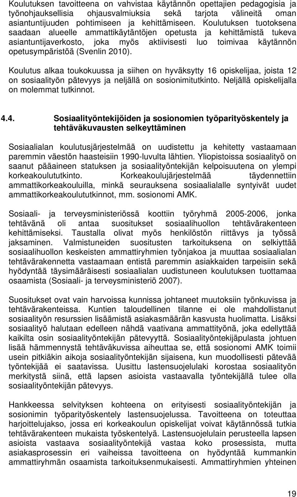 Koulutus alkaa toukokuussa ja siihen on hyväksytty 16 opiskelijaa, joista 12 on sosiaalityön pätevyys ja neljällä on sosionimitutkinto. Neljällä opiskelijalla on molemmat tutkinnot. 4.