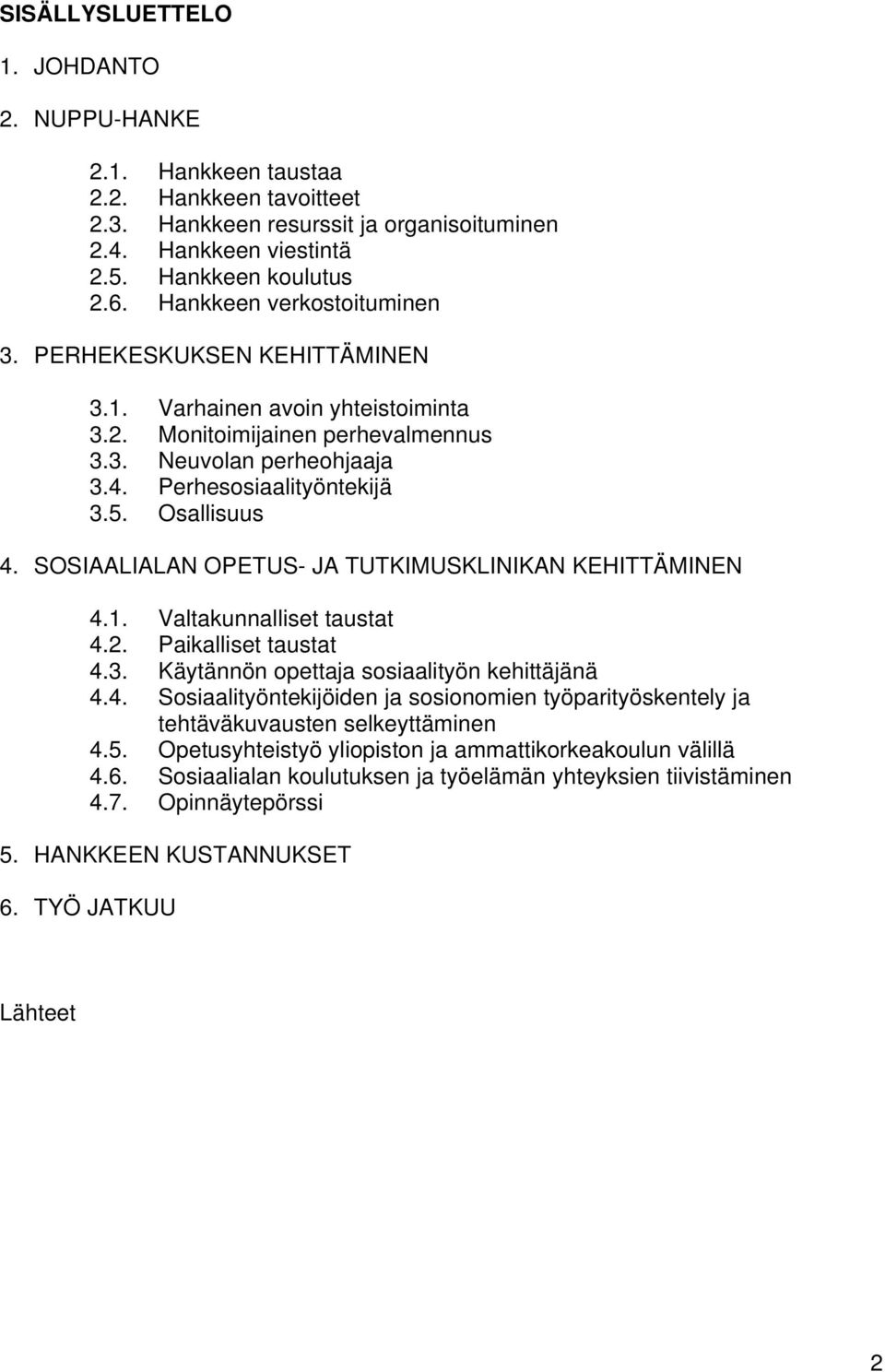 Osallisuus 4. SOSIAALIALAN OPETUS- JA TUTKIMUSKLINIKAN KEHITTÄMINEN 4.1. 4.2. Valtakunnalliset taustat Paikalliset taustat 4.3. Käytännön opettaja sosiaalityön kehittäjänä 4.4. Sosiaalityöntekijöiden ja sosionomien työparityöskentely ja tehtäväkuvausten selkeyttäminen 4.