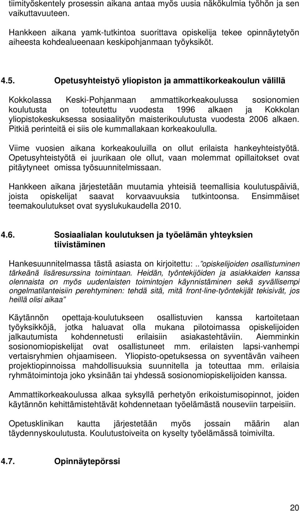 Opetusyhteistyö yliopiston ja ammattikorkeakoulun välillä Kokkolassa Keski-Pohjanmaan ammattikorkeakoulussa sosionomien koulutusta on toteutettu vuodesta 1996 alkaen ja Kokkolan yliopistokeskuksessa