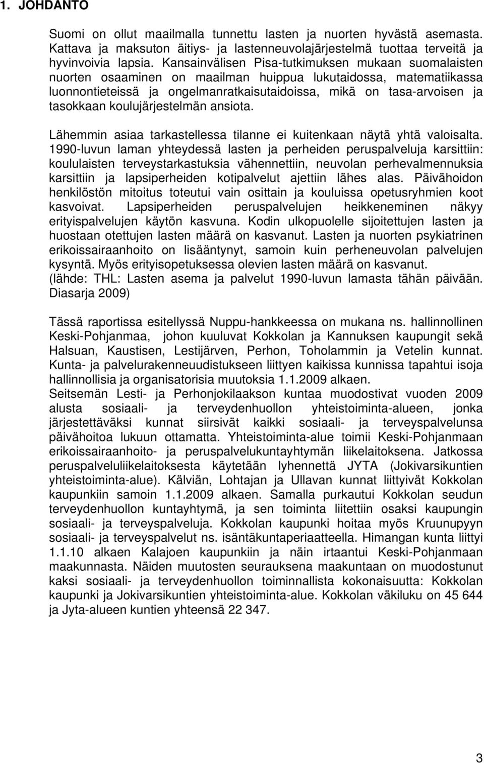 tasokkaan koulujärjestelmän ansiota. Lähemmin asiaa tarkastellessa tilanne ei kuitenkaan näytä yhtä valoisalta.