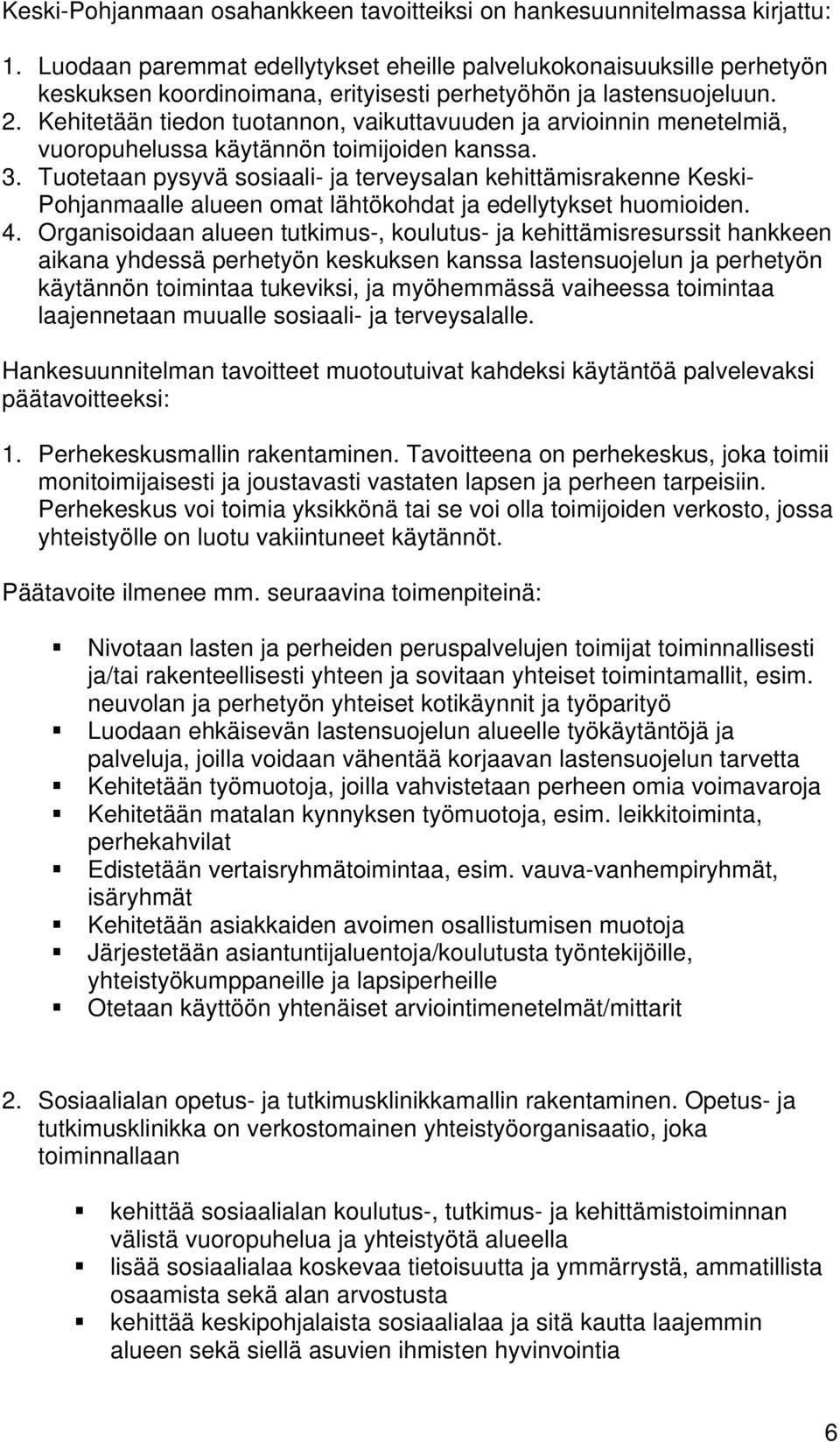 Kehitetään tiedon tuotannon, vaikuttavuuden ja arvioinnin menetelmiä, vuoropuhelussa käytännön toimijoiden kanssa. 3.