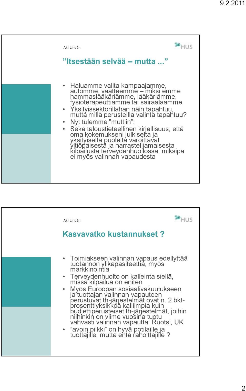 Nyt tulemme muttiin : Sekä taloustieteellinen kirjallisuus, että oma kokemukseni julkiselta ja yksityiseltä puolelta varoittavat yltiöpäisestä ja harrastelijamaisesta kilpailusta terveydenhuollossa,