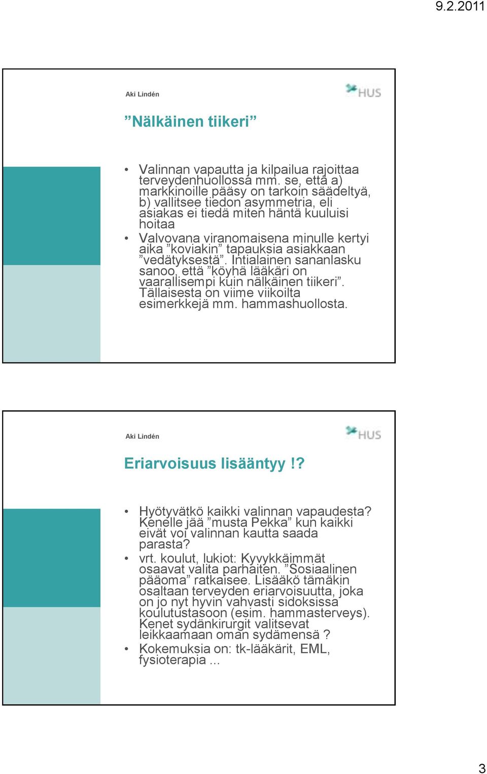 asiakkaan vedätyksestä. Intialainen sananlasku sanoo, että köyhä lääkäri on vaarallisempi kuin nälkäinen tiikeri. Tällaisesta on viime viikoilta esimerkkejä mm. hammashuollosta.