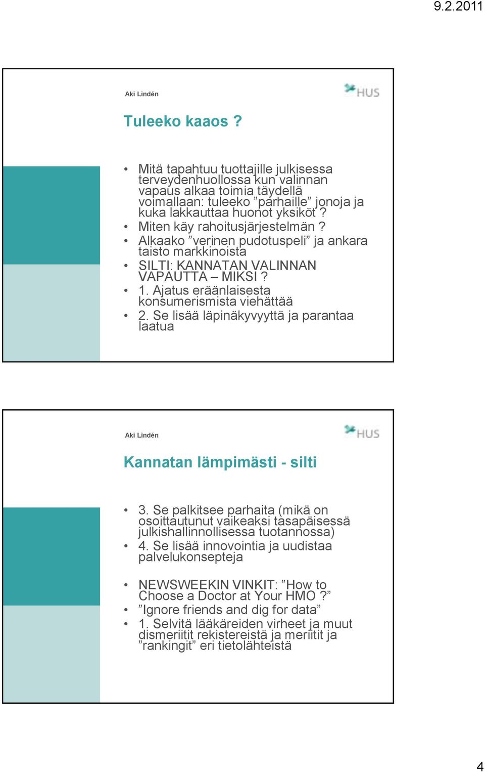 Se lisää läpinäkyvyyttä ja parantaa laatua Kannatan lämpimästi - silti 3. Se palkitsee parhaita (mikä on osoittautunut vaikeaksi tasapäisessä julkishallinnollisessa tuotannossa) 4.