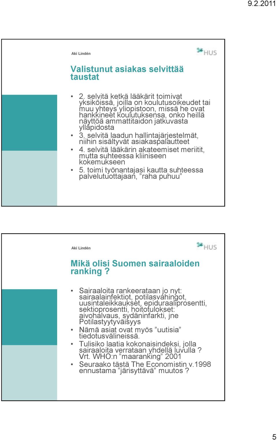 selvitä laadun hallintajärjestelmät, niihin sisältyvät asiakaspalautteet 4. selvitä lääkärin akateemiset meriitit, mutta suhteessa kliiniseen kokemukseen 5.