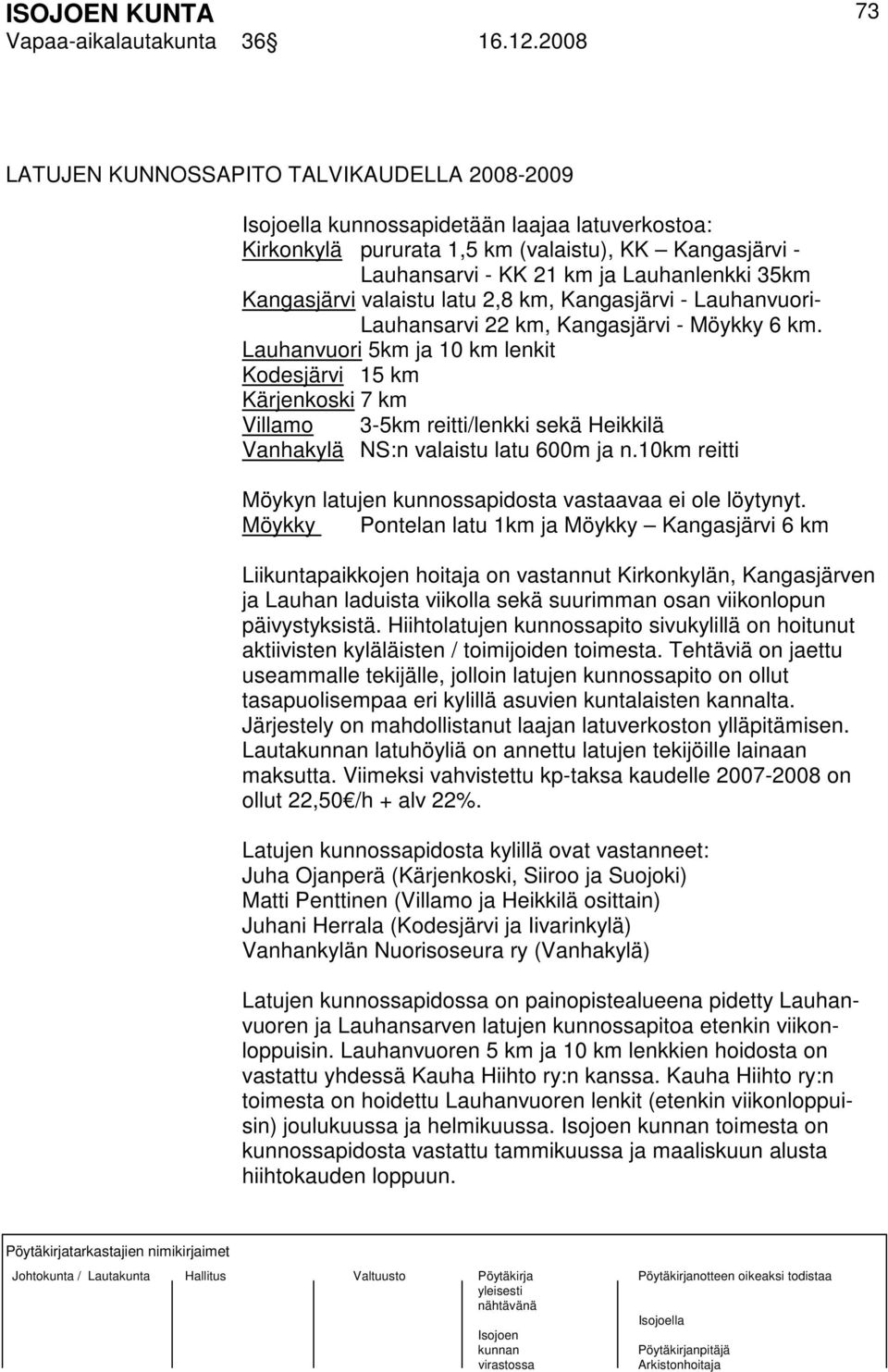 Kangasjärvi valaistu latu 2,8 km, Kangasjärvi - Lauhanvuori- Lauhansarvi 22 km, Kangasjärvi - Möykky 6 km.