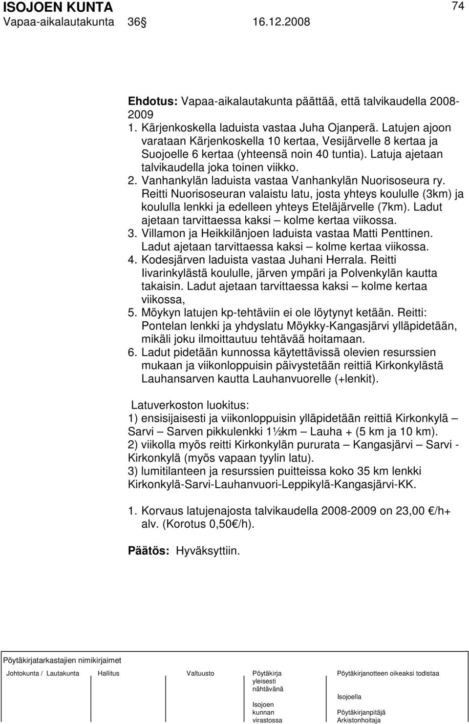 Vanhankylän laduista vastaa Vanhankylän Nuorisoseura ry. Reitti Nuorisoseuran valaistu latu, josta yhteys koululle (3km) ja koululla lenkki ja edelleen yhteys Eteläjärvelle (7km).