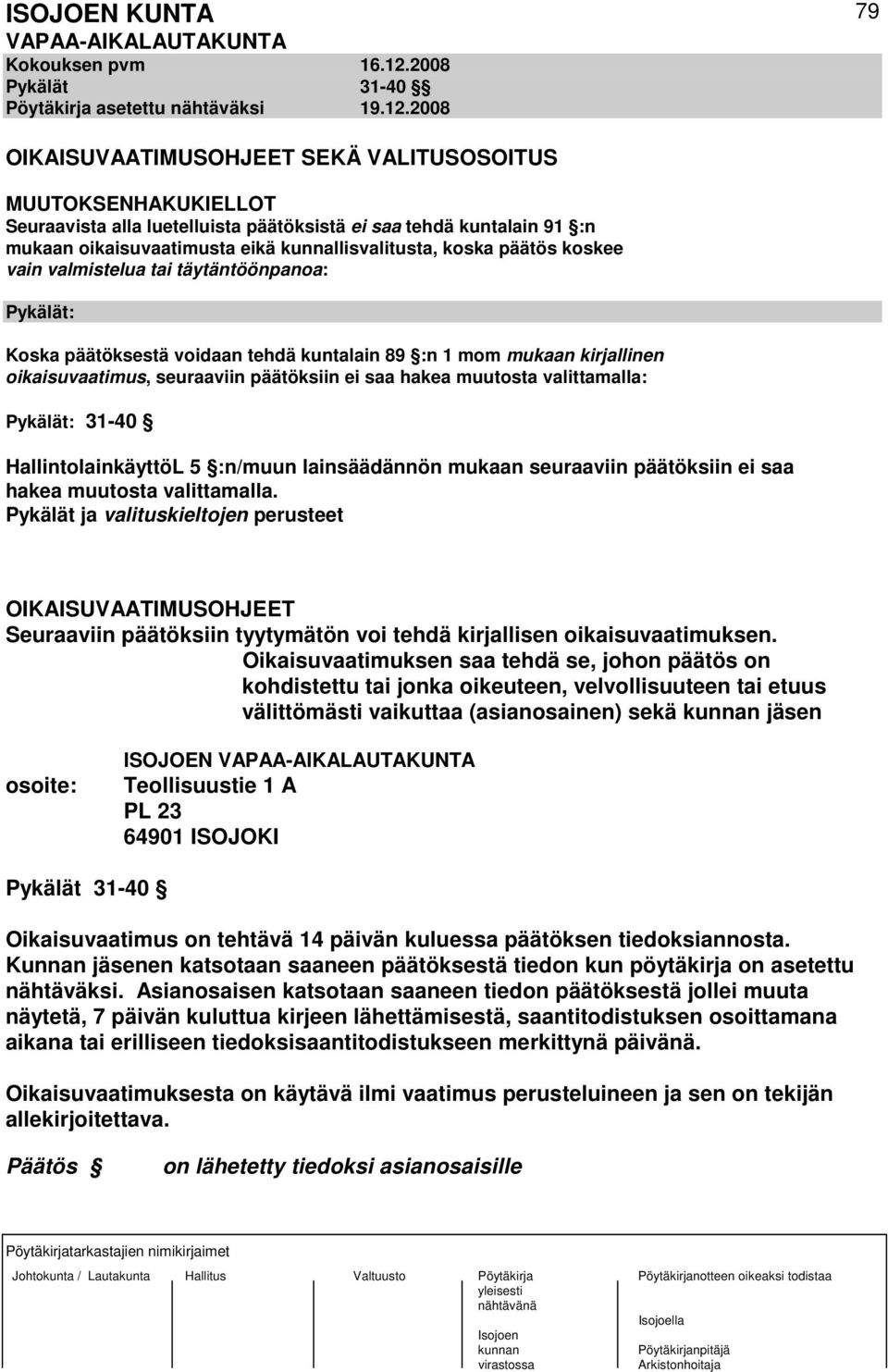 2008 79 OIKAISUVAATIMUSOHJEET SEKÄ VALITUSOSOITUS MUUTOKSENHAKUKIELLOT Seuraavista alla luetelluista päätöksistä ei saa tehdä kuntalain 91 :n mukaan oikaisuvaatimusta eikä kunnallisvalitusta, koska