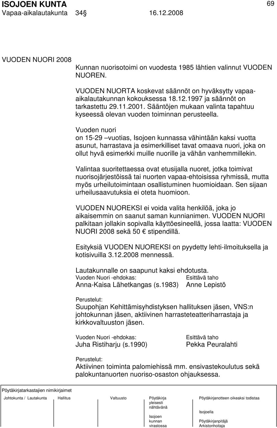 Vuoden nuori on 15-29 vuotias, kunnassa vähintään kaksi vuotta asunut, harrastava ja esimerkilliset tavat omaava nuori, joka on ollut hyvä esimerkki muille nuorille ja vähän vanhemmillekin.