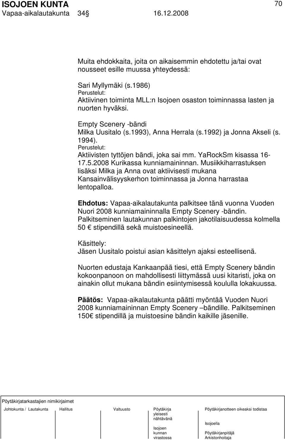 Perustelut: Aktiivisten tyttöjen bändi, joka sai mm. YaRockSm kisassa 16-17.5.2008 Kurikassa kunniamaininnan.