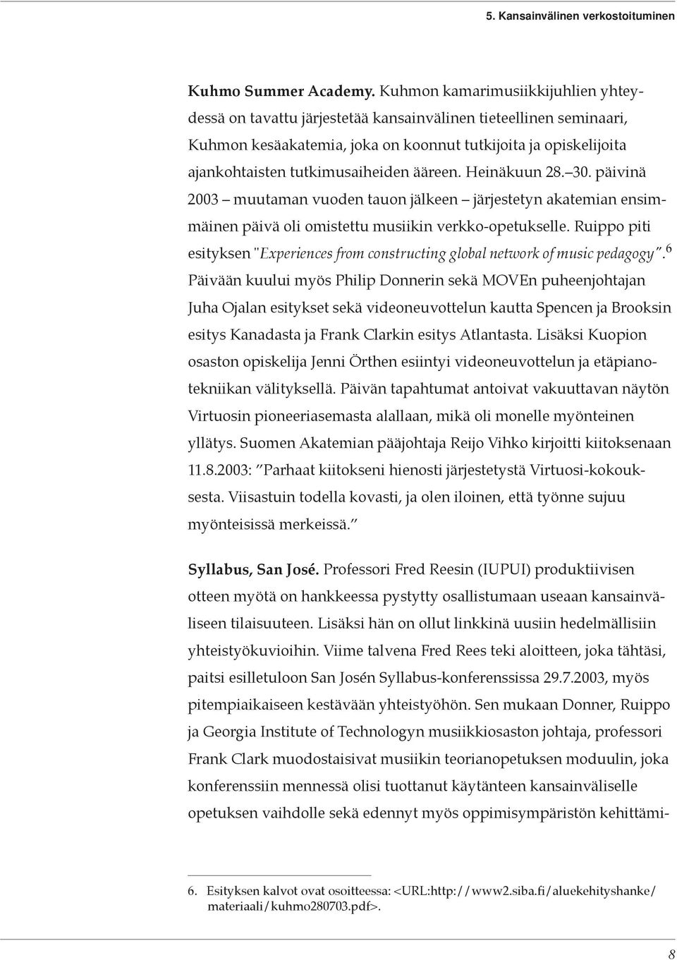 ääreen. Heinäkuun 28. 30. päivinä 2003 muutaman vuoden tauon jälkeen järjestetyn akatemian ensimmäinen päivä oli omistettu musiikin verkko-opetukselle.