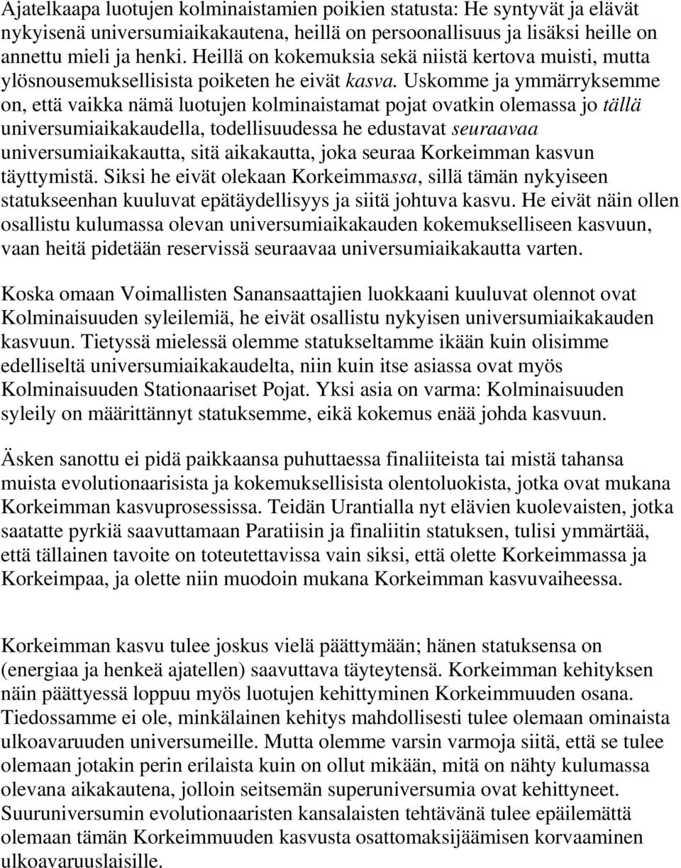 Uskomme ja ymmärryksemme on, että vaikka nämä luotujen kolminaistamat pojat ovatkin olemassa jo tällä universumiaikakaudella, todellisuudessa he edustavat seuraavaa universumiaikakautta, sitä