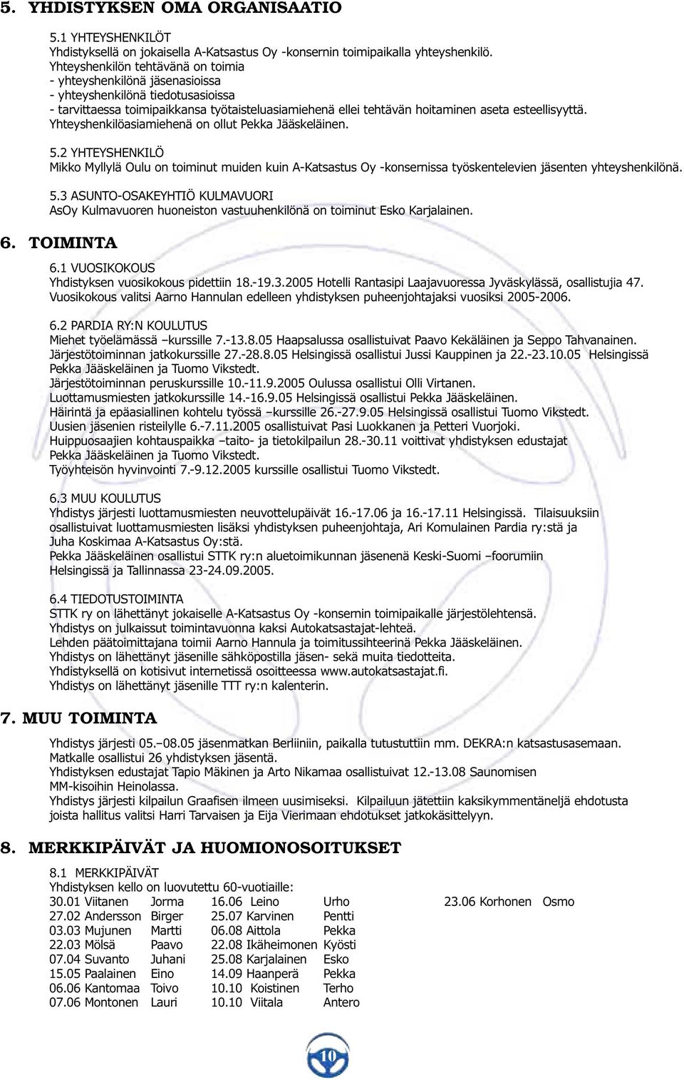 esteellisyyttä. Yhteyshenkilöasiamiehenä on ollut Pekka Jääskeläinen. 5.2 YHTEYSHENKILÖ Mikko Myllylä Oulu on toiminut muiden kuin A-Katsastus Oy -konsernissa työskentelevien jäsenten yhteyshenkilönä.