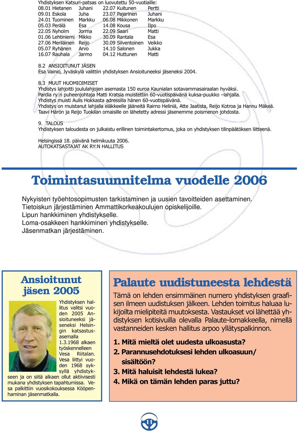 07 Rauhala Jarmo 04.12 Huttunen Matti 8.2 ANSIOITUNUT JÄSEN Esa Vainio, Jyväskylä valittiin yhdistyksen Ansioituneeksi jäseneksi 2004. 8.3 MUUT HUOMIOIMISET Yhdistys lahjoitti joululahjojen asemasta 150 euroa Kaunialan sotavammasairaalan hyväksi.