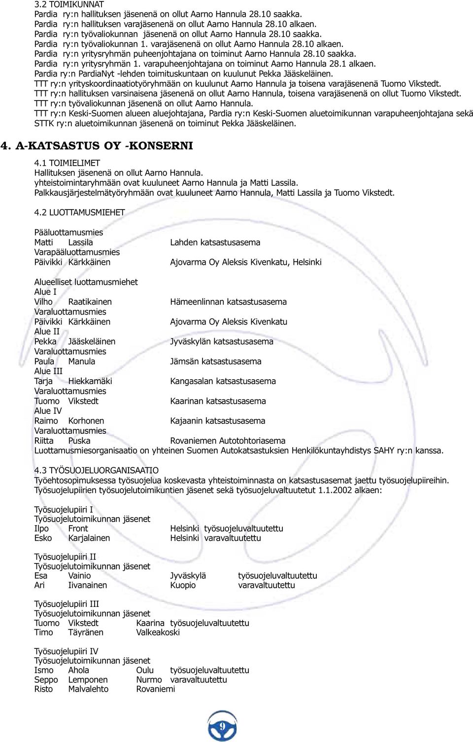 Pardia ry:n yritysryhmän puheenjohtajana on toiminut Aarno Hannula 28.10 saakka. Pardia ry:n yritysryhmän 1. varapuheenjohtajana on toiminut Aarno Hannula 28.1 alkaen.