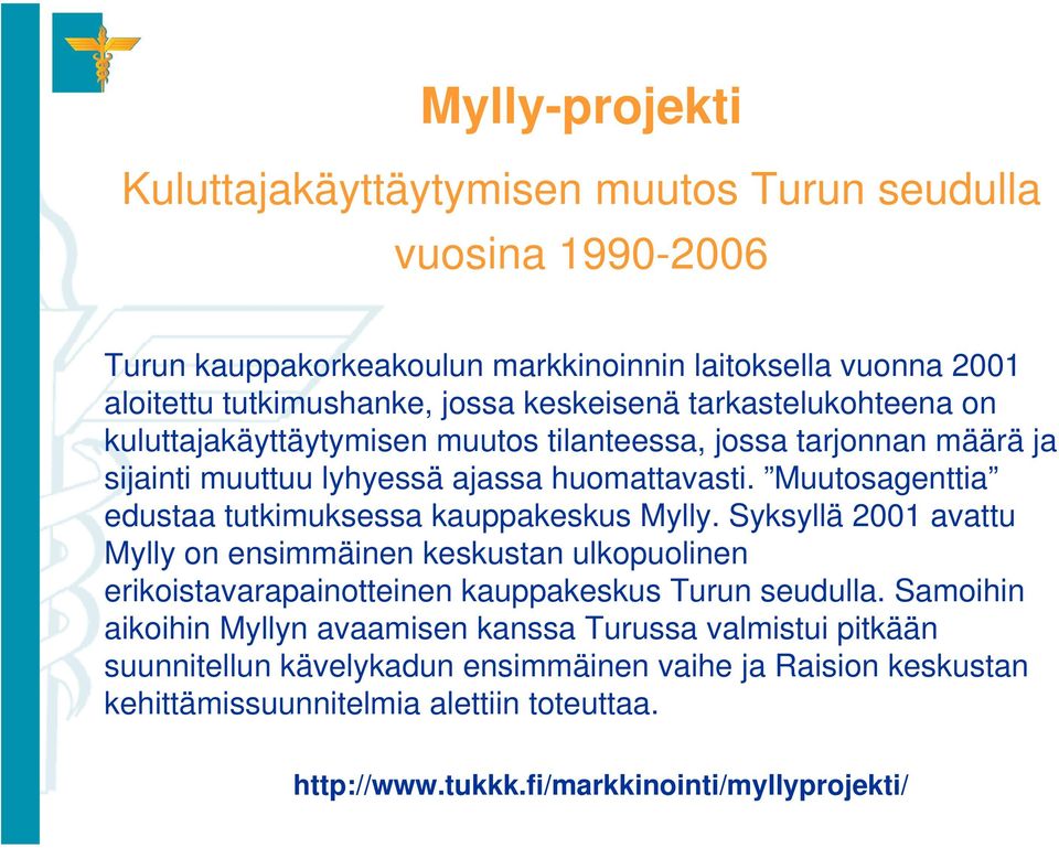 Muutosagenttia edustaa tutkimuksessa kauppakeskus Mylly. Syksyllä 2001 avattu Mylly on ensimmäinen keskustan ulkopuolinen erikoistavarapainotteinen kauppakeskus Turun seudulla.