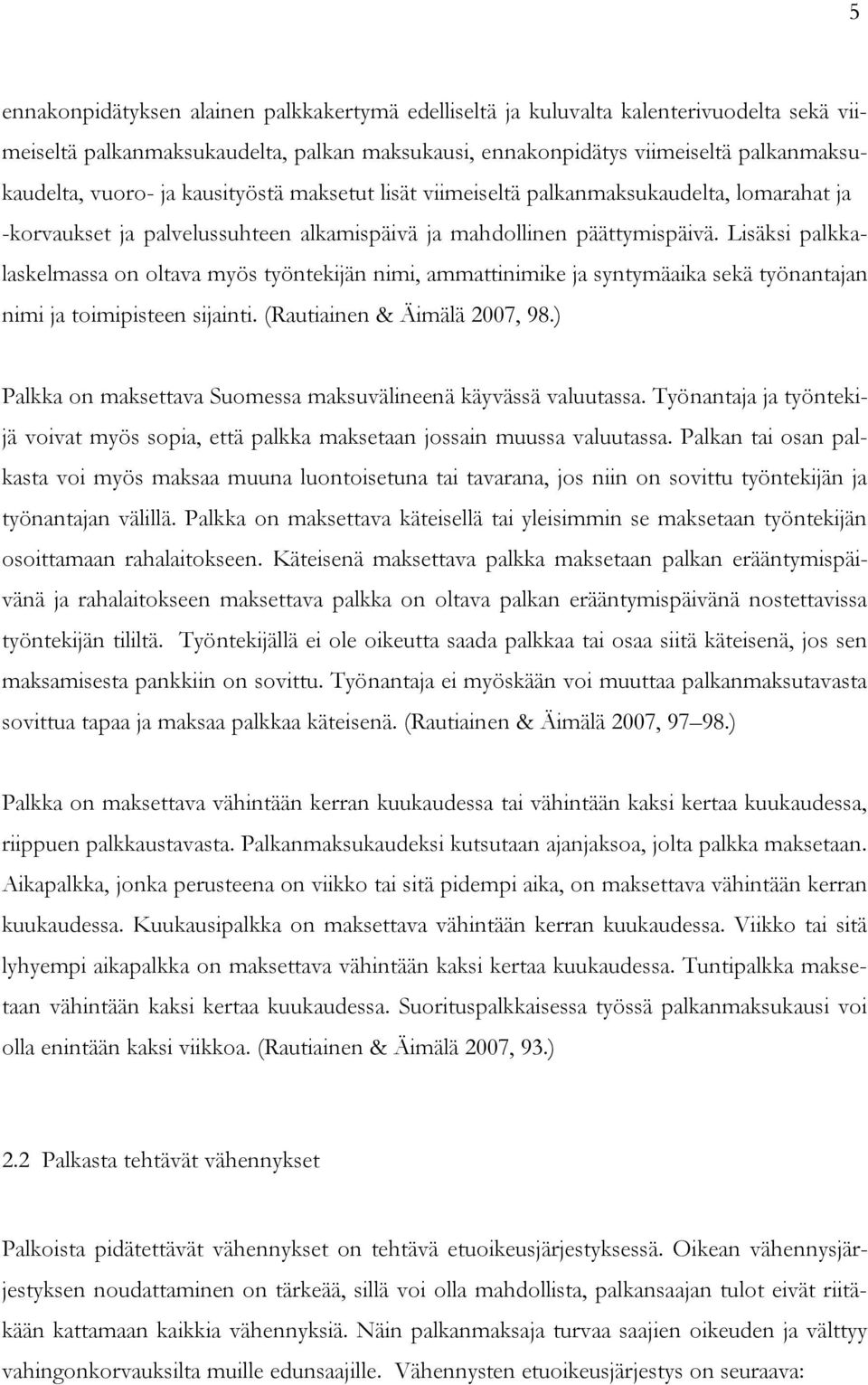 Lisäksi palkkalaskelmassa on oltava myös työntekijän nimi, ammattinimike ja syntymäaika sekä työnantajan nimi ja toimipisteen sijainti. (Rautiainen & Äimälä 2007, 98.