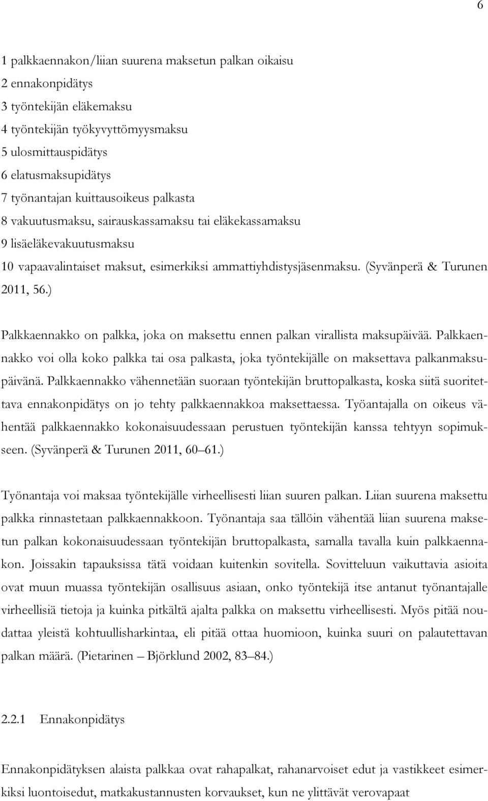 (Syvänperä & Turunen 2011, 56.) Palkkaennakko on palkka, joka on maksettu ennen palkan virallista maksupäivää.