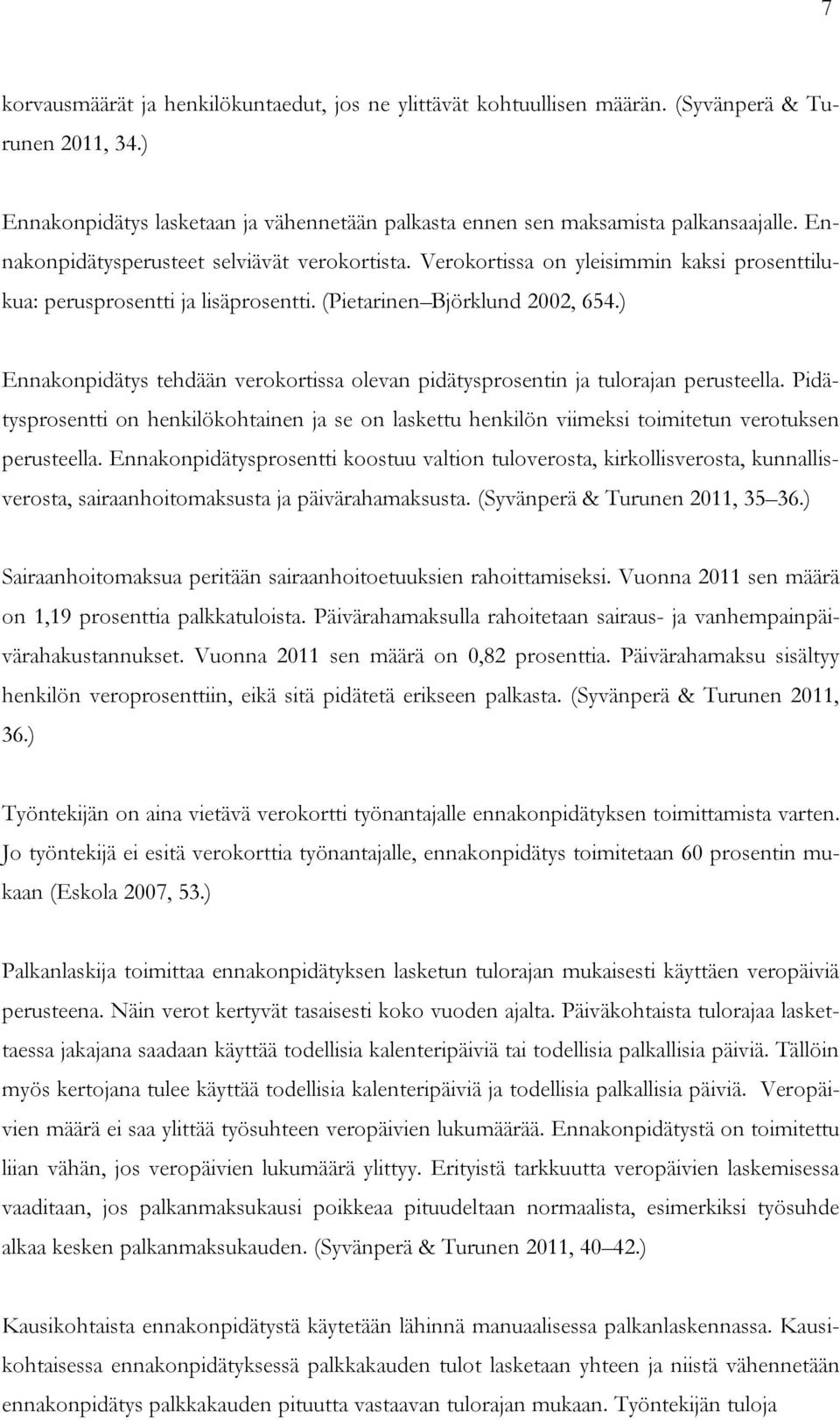 ) Ennakonpidätys tehdään verokortissa olevan pidätysprosentin ja tulorajan perusteella. Pidätysprosentti on henkilökohtainen ja se on laskettu henkilön viimeksi toimitetun verotuksen perusteella.