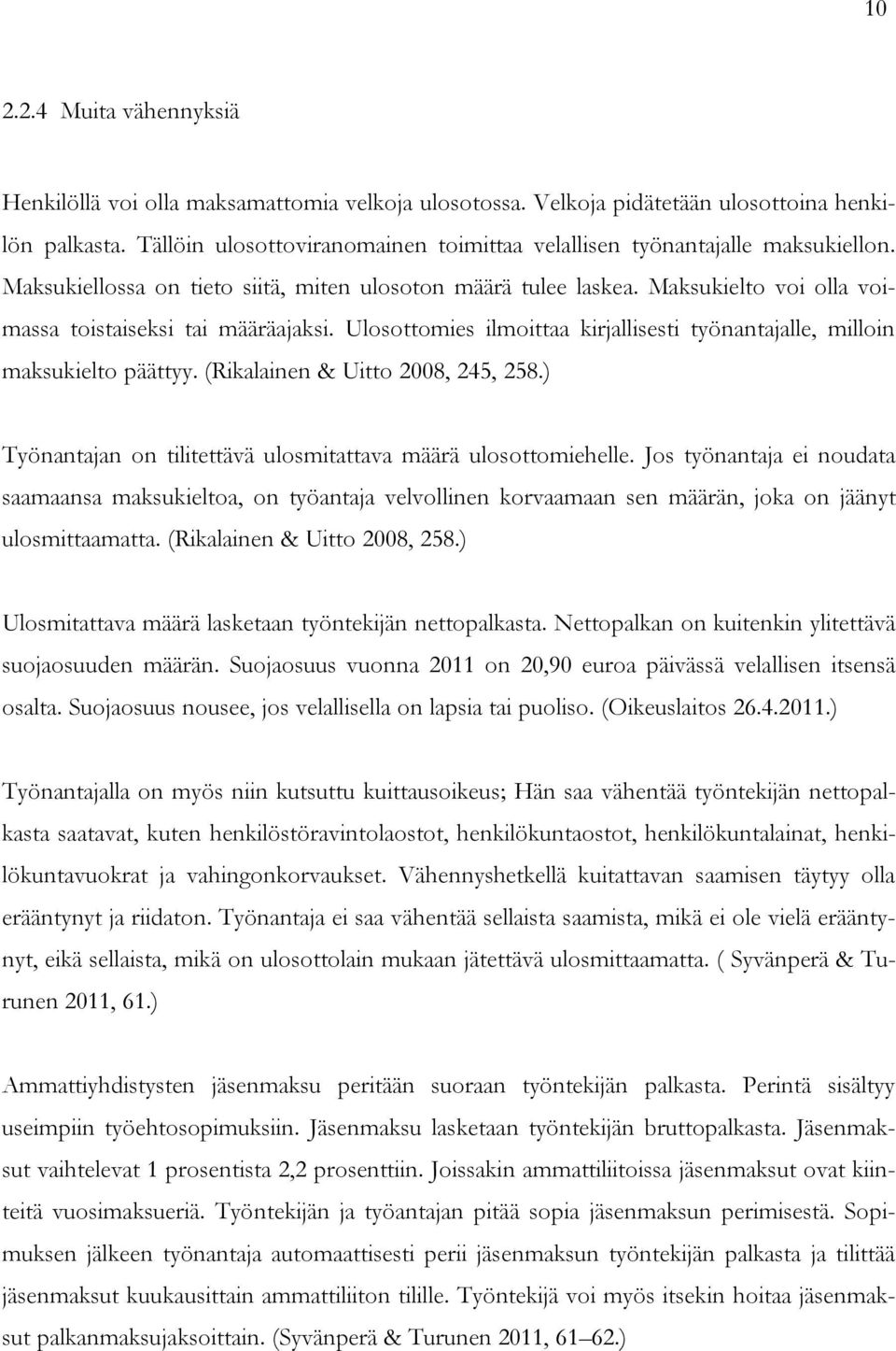 Maksukielto voi olla voimassa toistaiseksi tai määräajaksi. Ulosottomies ilmoittaa kirjallisesti työnantajalle, milloin maksukielto päättyy. (Rikalainen & Uitto 2008, 245, 258.