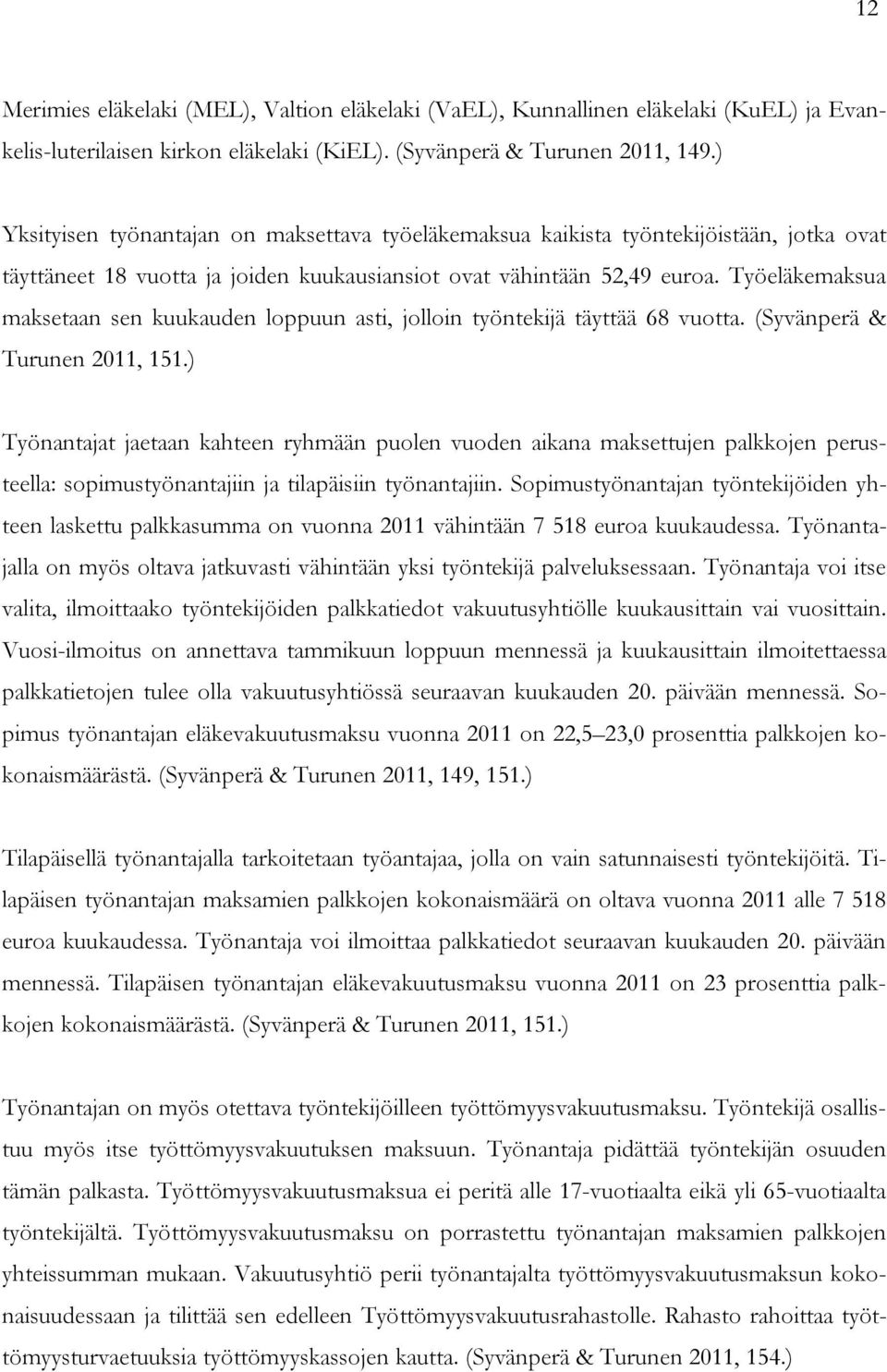 Työeläkemaksua maksetaan sen kuukauden loppuun asti, jolloin työntekijä täyttää 68 vuotta. (Syvänperä & Turunen 2011, 151.