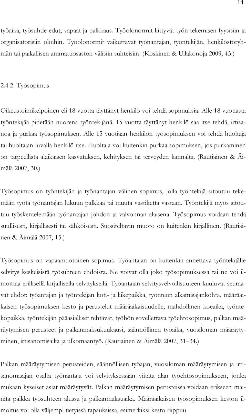 .) 2.4.2 Työsopimus Oikeustoimikelpoinen eli 18 vuotta täyttänyt henkilö voi tehdä sopimuksia. Alle 18 vuotiasta työntekijää pidetään nuorena työntekijänä.