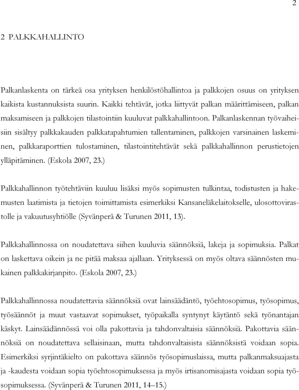 Palkanlaskennan työvaiheisiin sisältyy palkkakauden palkkatapahtumien tallentaminen, palkkojen varsinainen laskeminen, palkkaraporttien tulostaminen, tilastointitehtävät sekä palkkahallinnon