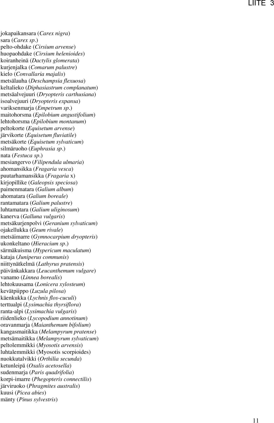 keltalieko (Diphasiastrum complanatum) metsäalvejuuri (Dryopteris carthusiana) isoalvejuuri (Dryopteris expansa) variksenmarja (Empetrum sp.