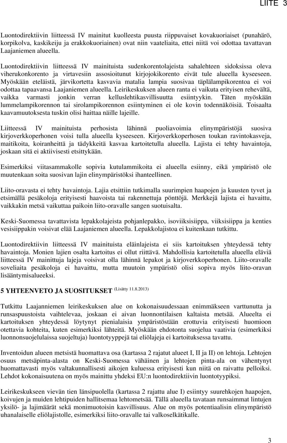 Luontodirektiivin liitteessä IV mainituista sudenkorentolajeista sahalehteen sidoksissa oleva viherukonkorento ja virtavesiin assosioitunut kirjojokikorento eivät tule alueella kyseeseen.