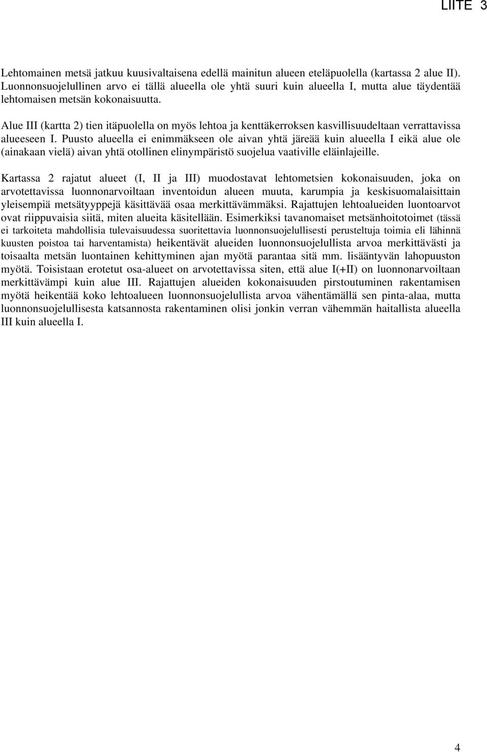 Alue III (kartta 2) tien itäpuolella on myös lehtoa ja kenttäkerroksen kasvillisuudeltaan verrattavissa alueeseen I.