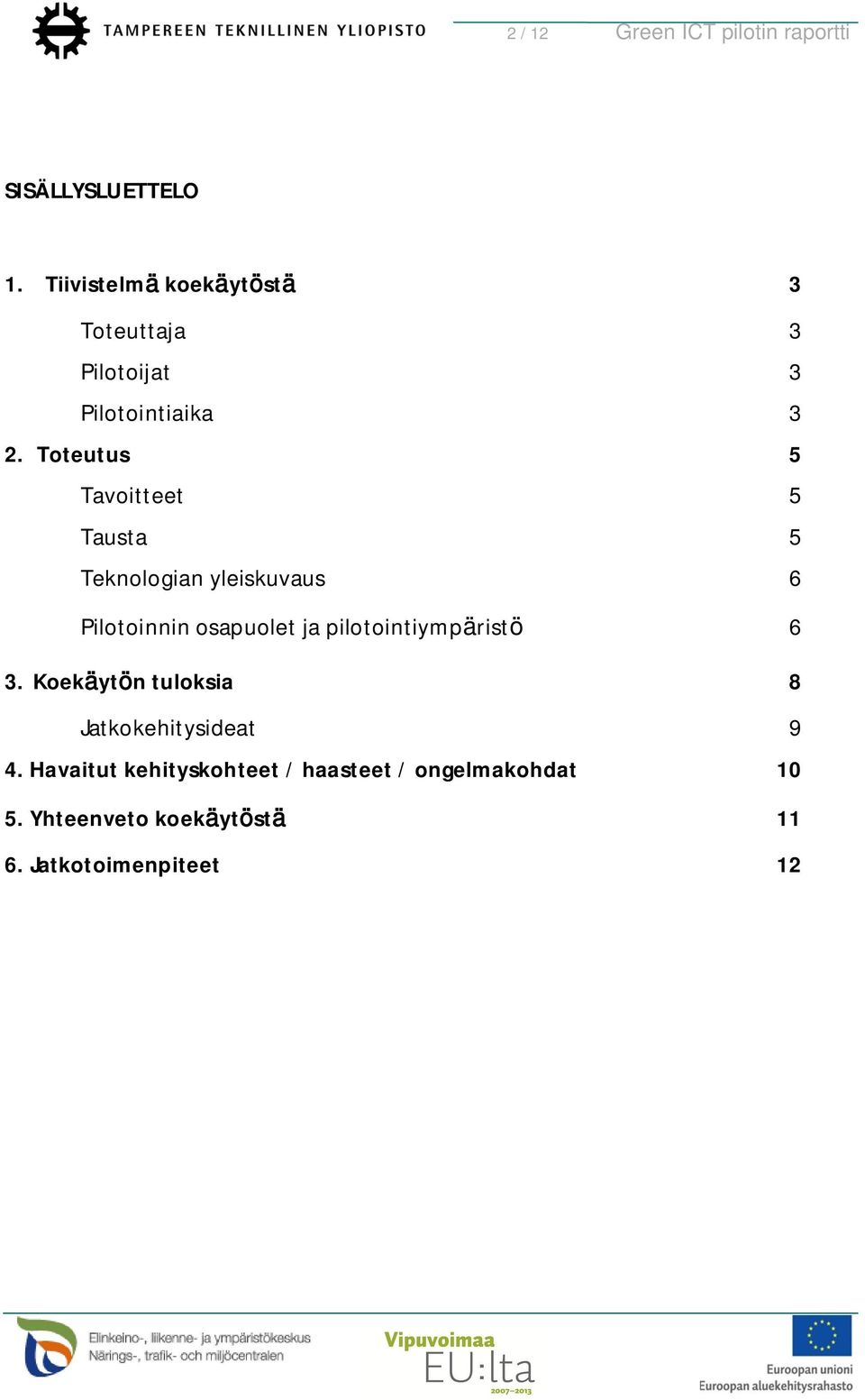 Toteutus 5 Tavoitteet 5 Tausta 5 Teknologian yleiskuvaus 6 Pilotoinnin osapuolet ja