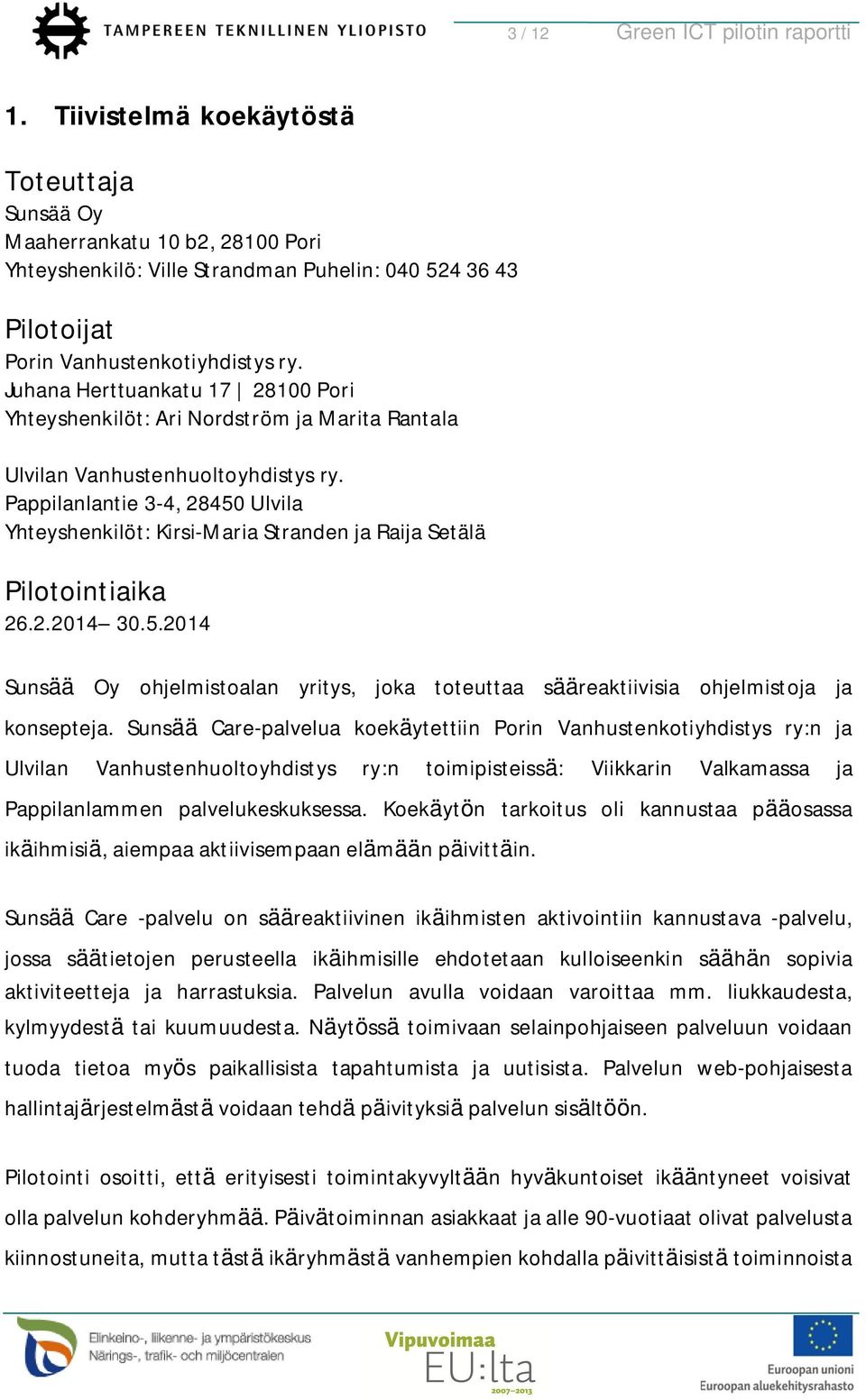 Juhana Herttuankatu 17 28100 Pori Yhteyshenkilöt: Ari Nordström ja Marita Rantala Ulvilan Vanhustenhuoltoyhdistys ry.