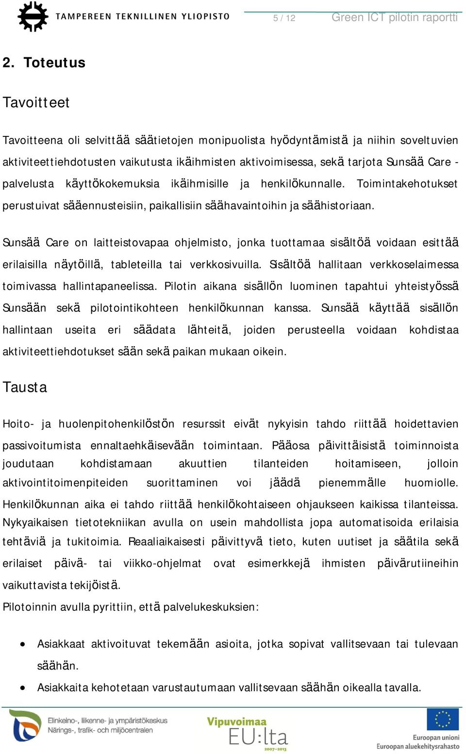 palvelusta käyttökokemuksia ikäihmisille ja henkilökunnalle. Toimintakehotukset perustuivat sääennusteisiin, paikallisiin säähavaintoihin ja säähistoriaan.