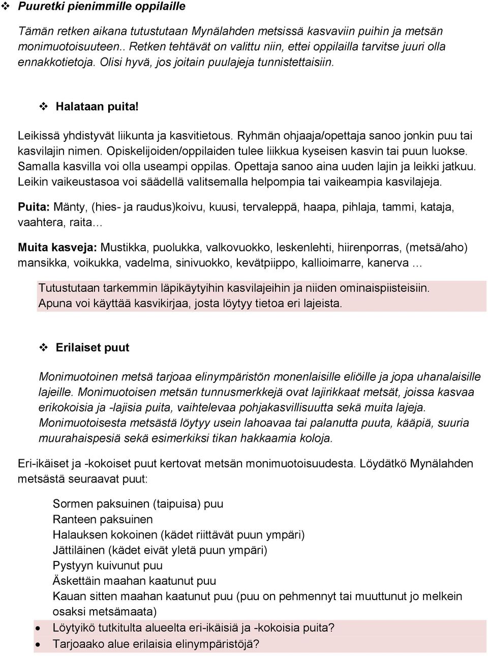 Leikissä yhdistyvät liikunta ja kasvitietous. Ryhmän ohjaaja/opettaja sanoo jonkin puu tai kasvilajin nimen. Opiskelijoiden/oppilaiden tulee liikkua kyseisen kasvin tai puun luokse.