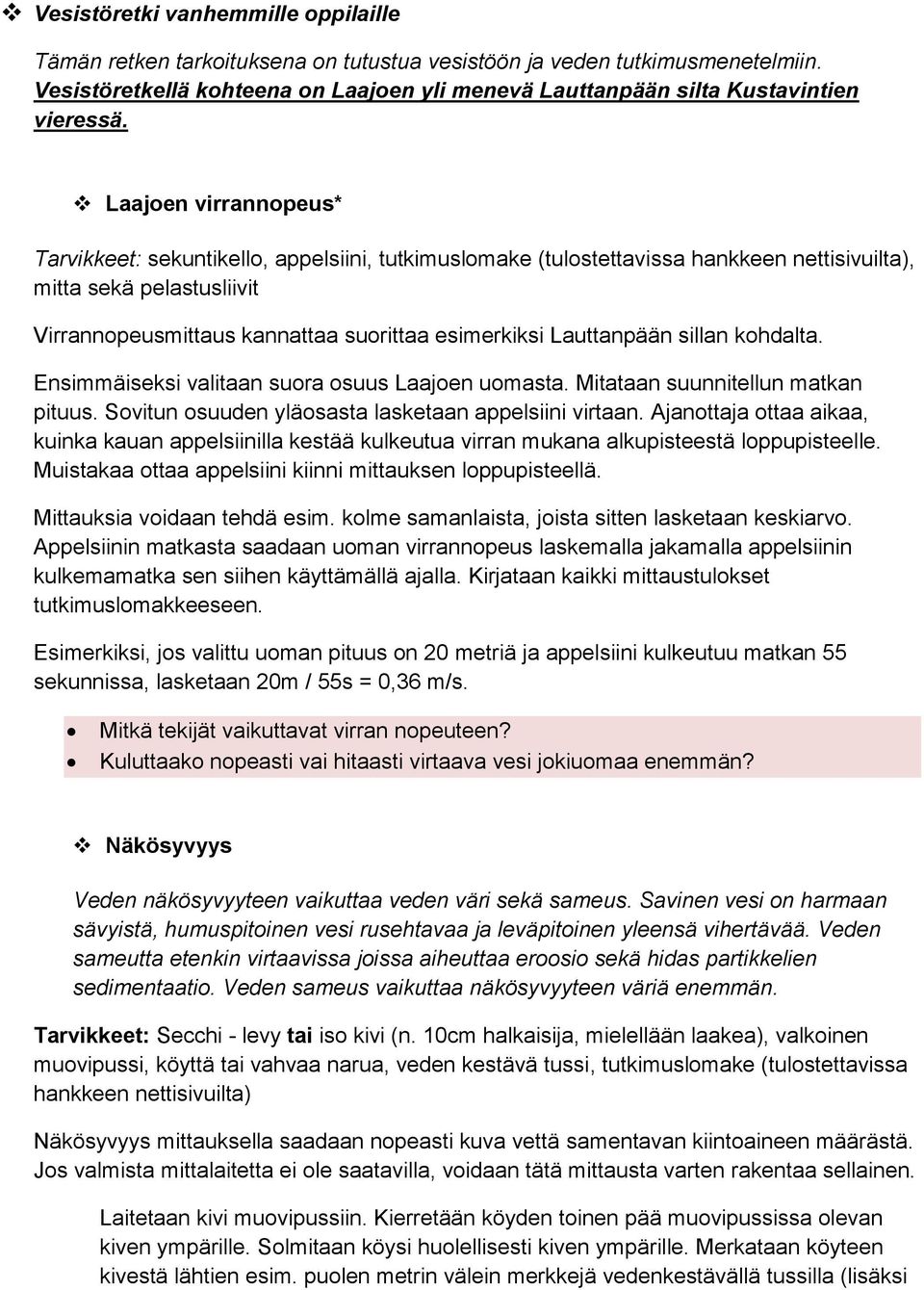 Laajoen virrannopeus* Tarvikkeet: sekuntikello, appelsiini, tutkimuslomake (tulostettavissa hankkeen nettisivuilta), mitta sekä pelastusliivit Virrannopeusmittaus kannattaa suorittaa esimerkiksi