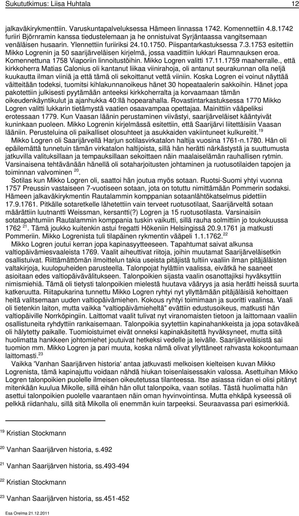 1753 esitettiin Mikko Logrenin ja 50 saarijärveläisen kirjelmä, jossa vaadittiin lukkari Raumnauksen eroa. Komennettuna 1758 Viaporiin linnoitustöihin. Mikko Logren valitti 17.11.1759 maaherralle.