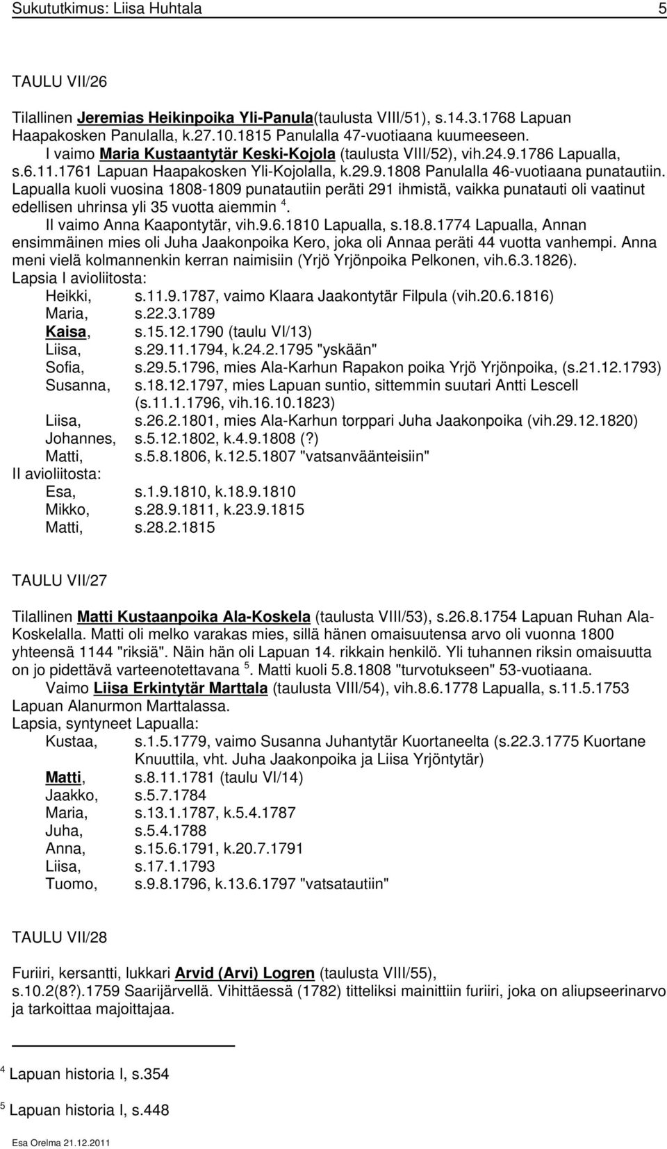 Lapualla kuoli vuosina 1808-1809 punatautiin peräti 291 ihmistä, vaikka punatauti oli vaatinut edellisen uhrinsa yli 35 vuotta aiemmin 4. II vaimo Anna Kaapontytär, vih.9.6.1810 Lapualla, s.18.8.1774 Lapualla, Annan ensimmäinen mies oli Juha Jaakonpoika Kero, joka oli Annaa peräti 44 vuotta vanhempi.