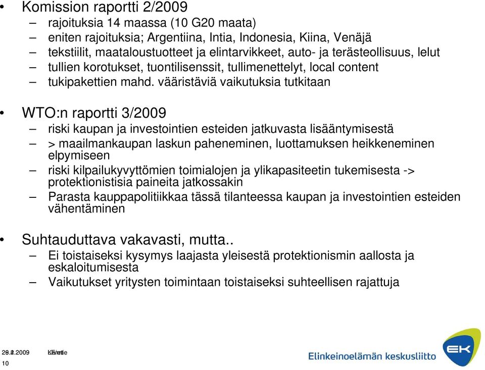 vääristäviä vaikutuksia tutkitaan WTO:n raportti 3/2009 riski kaupan ja investointien esteiden jatkuvasta lisääntymisestä > maailmankaupan laskun paheneminen, luottamuksen heikkeneminen elpymiseen