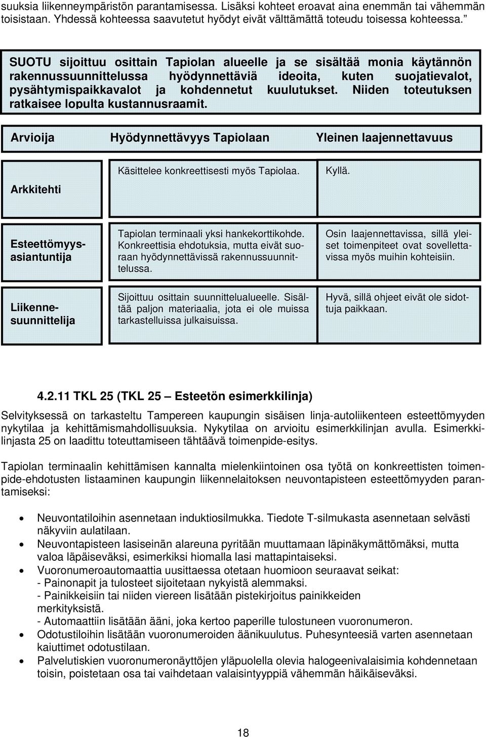 Niiden toteutuksen ratkaisee lopulta kustannusraamit. Arvioija Hyödynnettävyys Tapiolaan Yleinen laajennettavuus Arkkitehti Käsittelee konkreettisesti myös Tapiolaa. Kyllä.