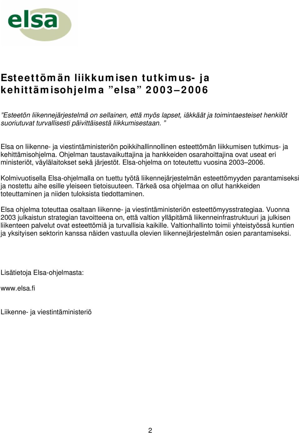 Ohjelman taustavaikuttajina ja hankkeiden osarahoittajina ovat useat eri ministeriöt, väylälaitokset sekä järjestöt. Elsa-ohjelma on toteutettu vuosina 2003 2006.