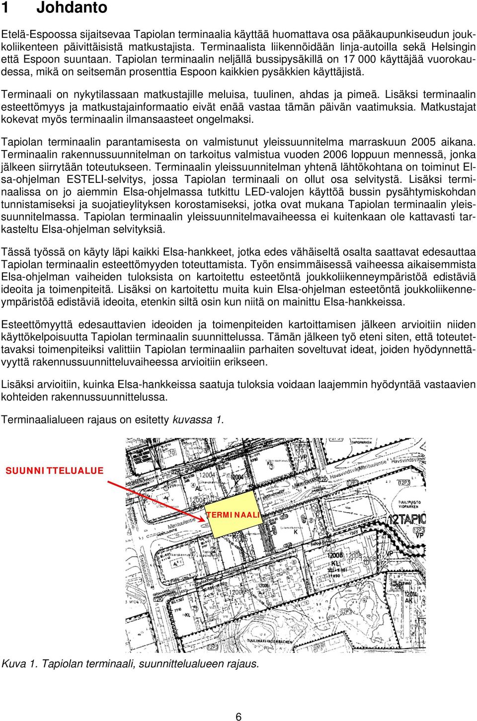 Tapiolan terminaalin neljällä bussipysäkillä on 17 000 käyttäjää vuorokaudessa, mikä on seitsemän prosenttia Espoon kaikkien pysäkkien käyttäjistä.