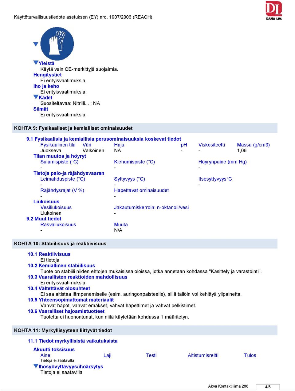 Kiehumispiste ( C) Höyrynpaine (mm Hg) Tietoja paloja räjähdysvaaran Leimahduspiste ( C) Syttyvyys ( C) Itsesyttyvyys C Räjähdysrajat (V %) Hapettavat ominaisuudet Liukoisuus Vesiliukoisuus