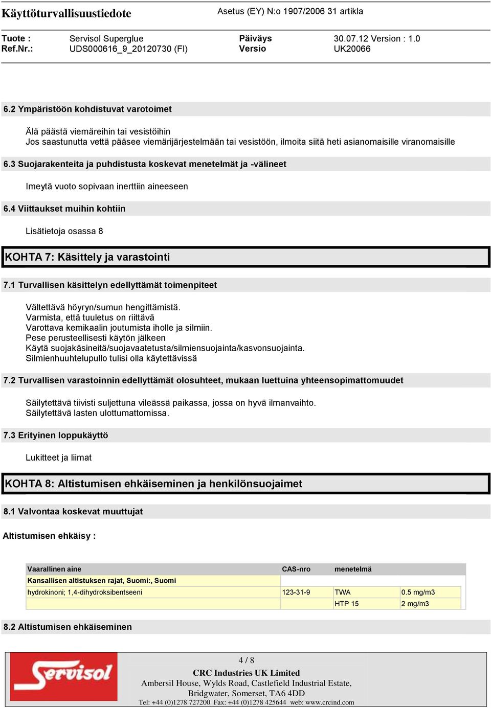 1 Turvallisen käsittelyn edellyttämät toimenpiteet Vältettävä höyryn/sumun hengittämistä. Varmista, että tuuletus on riittävä Varottava kemikaalin joutumista iholle ja silmiin.