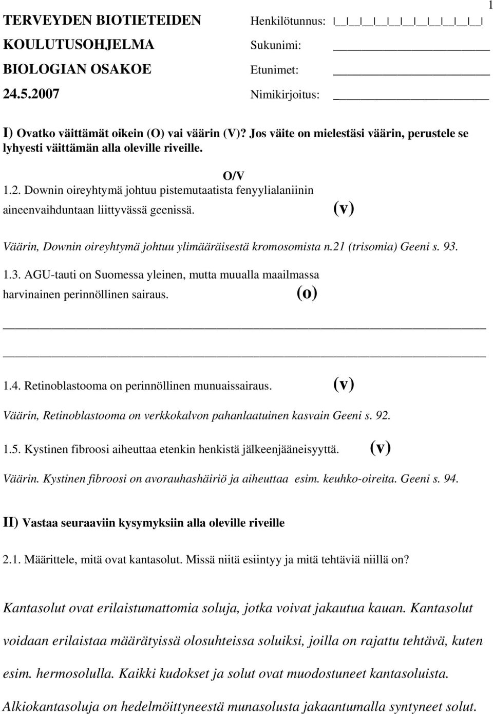 1.3. AGU-tauti on Suomessa yleinen, mutta muualla maailmassa harvinainen perinnöllinen sairaus. 1.4. Retinoblastooma on perinnöllinen munuaissairaus.