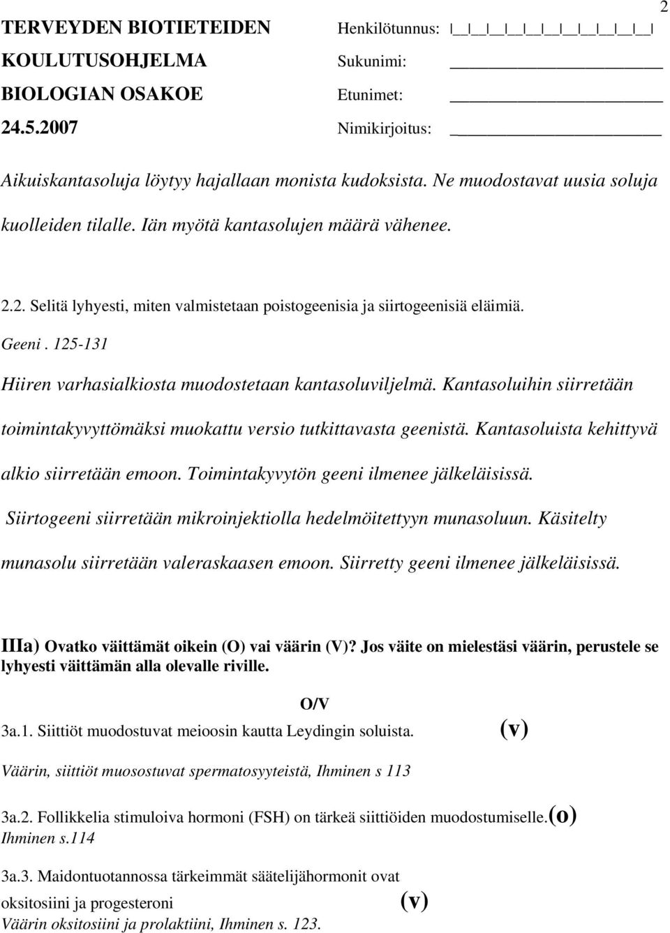 Kantasoluista kehittyvä alkio siirretään emoon. Toimintakyvytön geeni ilmenee jälkeläisissä. Siirtogeeni siirretään mikroinjektiolla hedelmöitettyyn munasoluun.